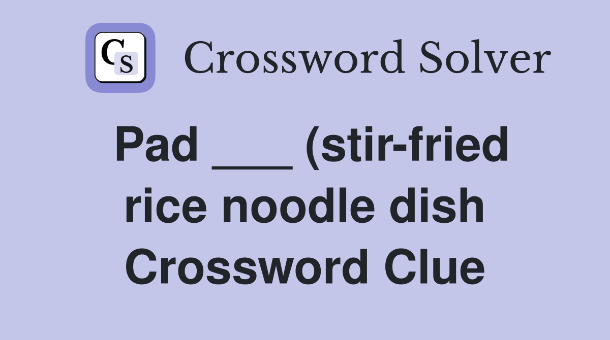 Pad (stir fried rice noodle dish) Crossword Clue Answers Pad (stir fried rice noodle dish) Crossword Clue Answers
